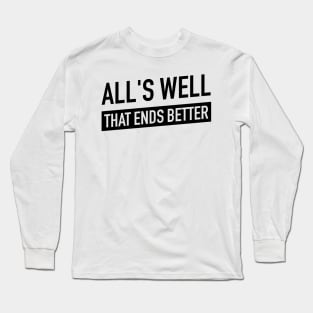 All's Well that ends better Long Sleeve T-Shirt